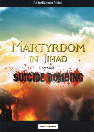Martyrdom In Jihad versus Suicide Bombing