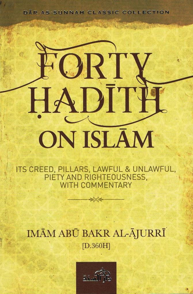 Forty Hadith on Islam-Its Creed, Pillars, Lawful & Unlawful, Piety and Righteousness, with Commentary