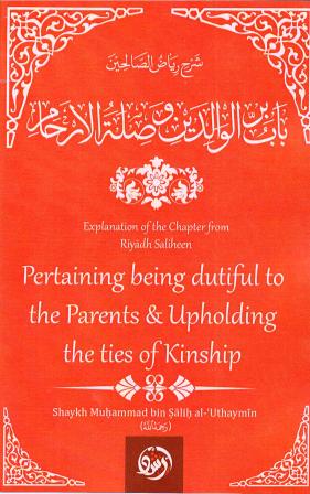Explanation of the Chapter from Riyadh Saliheen Pertaining Being Dutiful to the Parents & Upholding the ties of Kinship